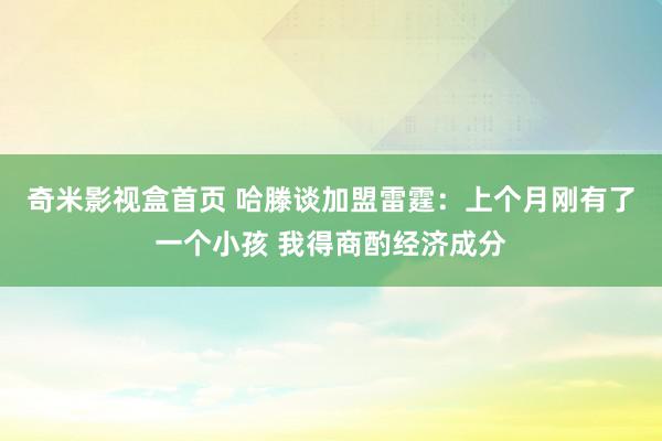 奇米影视盒首页 哈滕谈加盟雷霆：上个月刚有了一个小孩 我得商酌经济成分