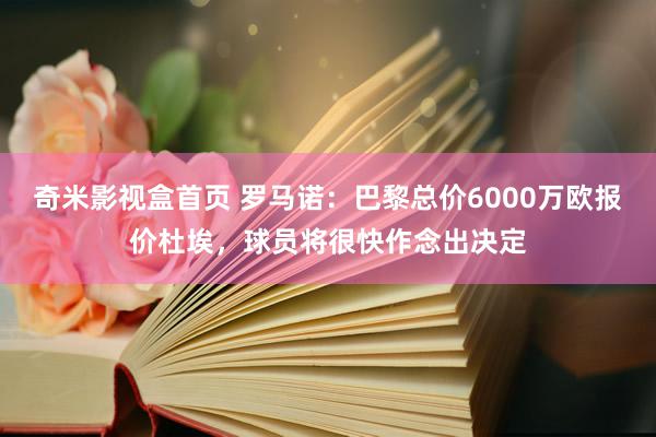 奇米影视盒首页 罗马诺：巴黎总价6000万欧报价杜埃，球员将很快作念出决定