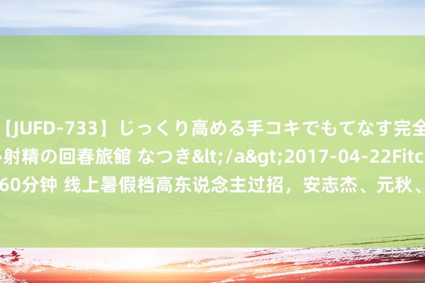 【JUFD-733】じっくり高める手コキでもてなす完全勃起ともの凄い射精の回春旅館 なつき</a>2017-04-22Fitch&$Fitch160分钟 线上暑假档高东说念主过招，